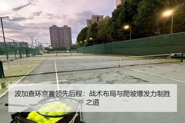 波加查环京赛领先后程：战术布局与爬坡爆发力制胜之道