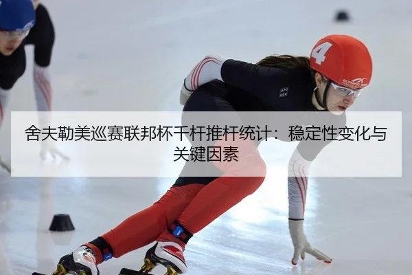 舍夫勒美巡赛联邦杯千杆推杆统计：稳定性变化与关键因素