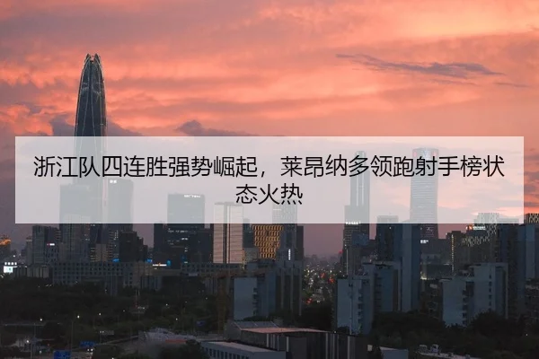 浙江队四连胜强势崛起，莱昂纳多领跑射手榜状态火热